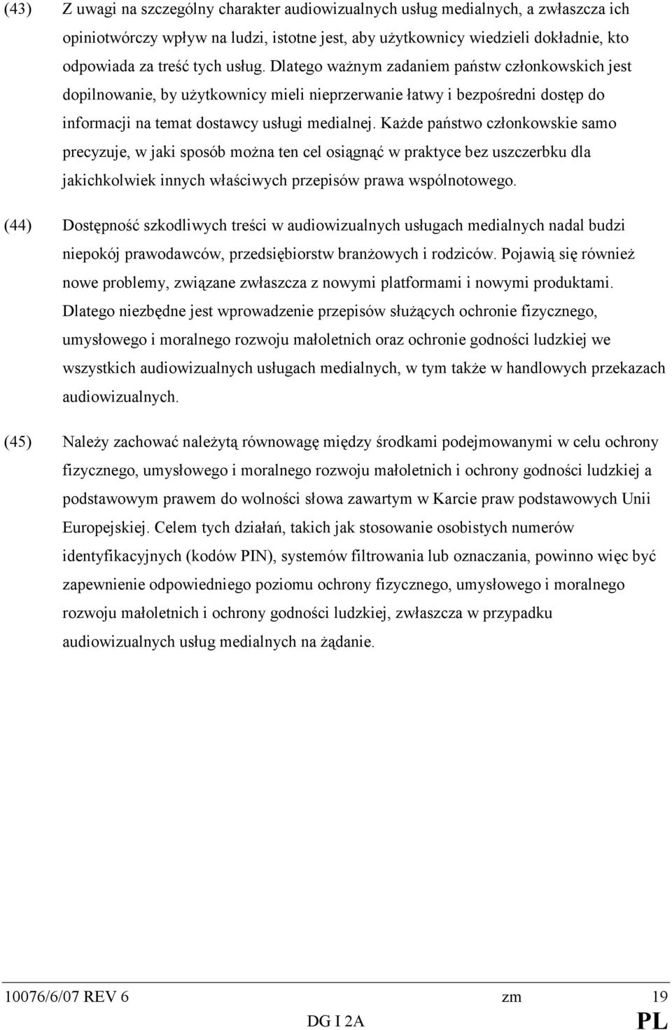 KaŜde państwo członkowskie samo precyzuje, w jaki sposób moŝna ten cel osiągnąć w praktyce bez uszczerbku dla jakichkolwiek innych właściwych przepisów prawa wspólnotowego.