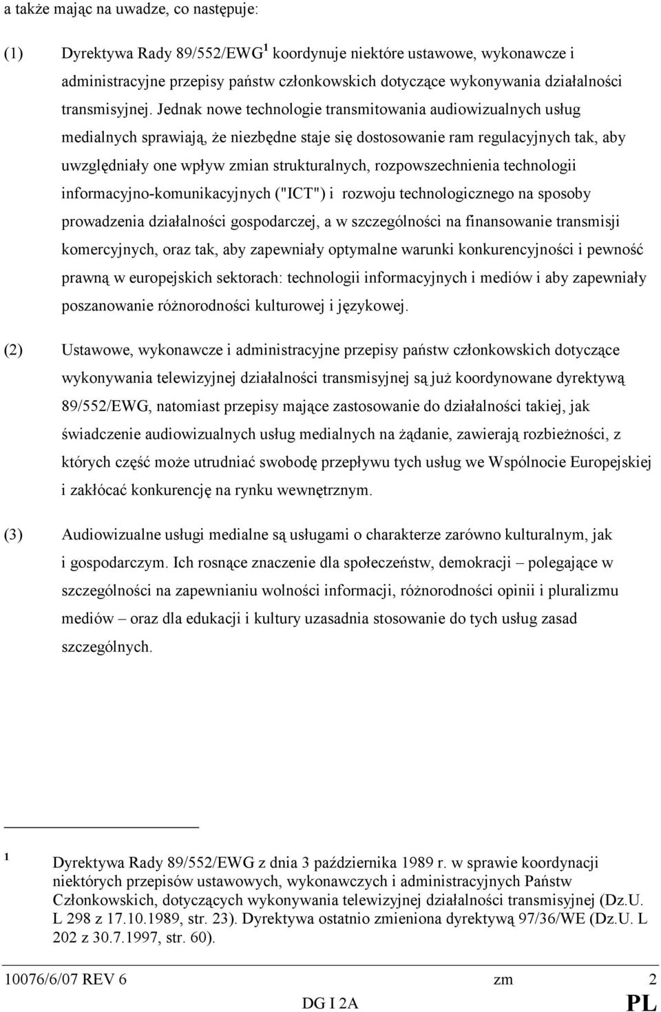 Jednak nowe technologie transmitowania audiowizualnych usług medialnych sprawiają, Ŝe niezbędne staje się dostosowanie ram regulacyjnych tak, aby uwzględniały one wpływ zmian strukturalnych,
