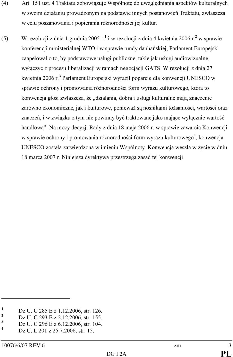 róŝnorodności jej kultur. (5) W rezolucji z dnia 1 grudnia 2005 r. 1 i w rezolucji z dnia 4 kwietnia 2006 r.