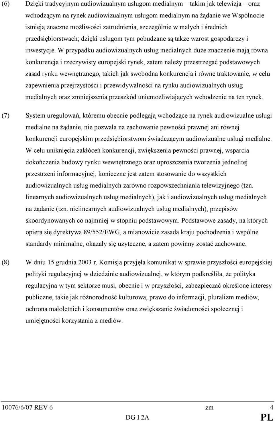 W przypadku audiowizualnych usług medialnych duŝe znaczenie mają równa konkurencja i rzeczywisty europejski rynek, zatem naleŝy przestrzegać podstawowych zasad rynku wewnętrznego, takich jak swobodna