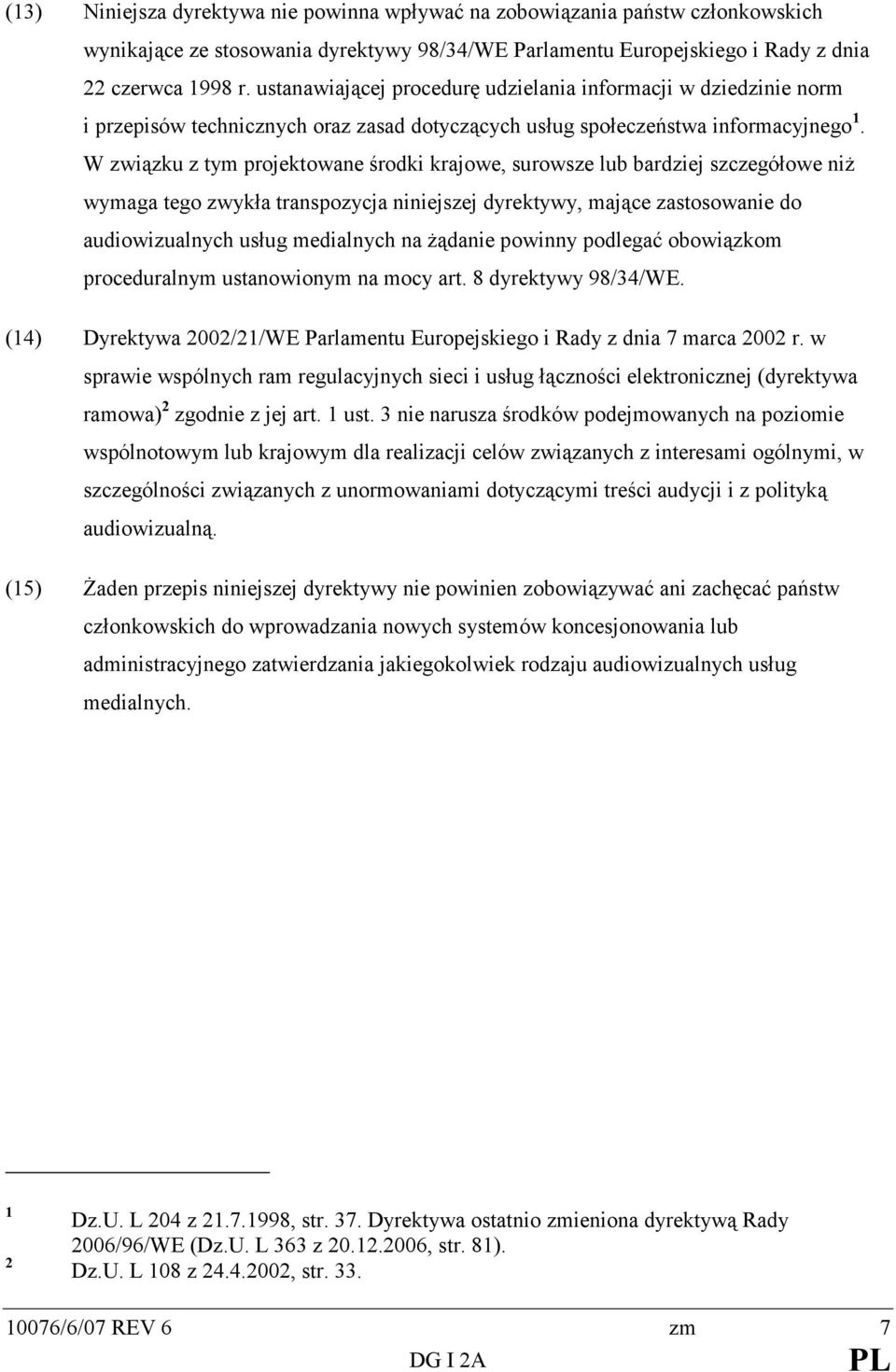 W związku z tym projektowane środki krajowe, surowsze lub bardziej szczegółowe niŝ wymaga tego zwykła transpozycja niniejszej dyrektywy, mające zastosowanie do audiowizualnych usług medialnych na