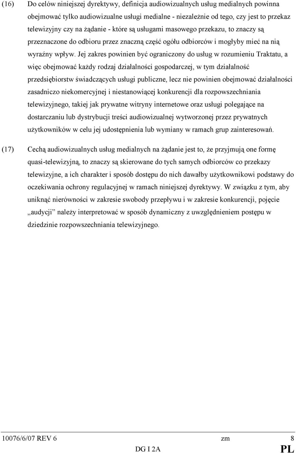 Jej zakres powinien być ograniczony do usług w rozumieniu Traktatu, a więc obejmować kaŝdy rodzaj działalności gospodarczej, w tym działalność przedsiębiorstw świadczących usługi publiczne, lecz nie