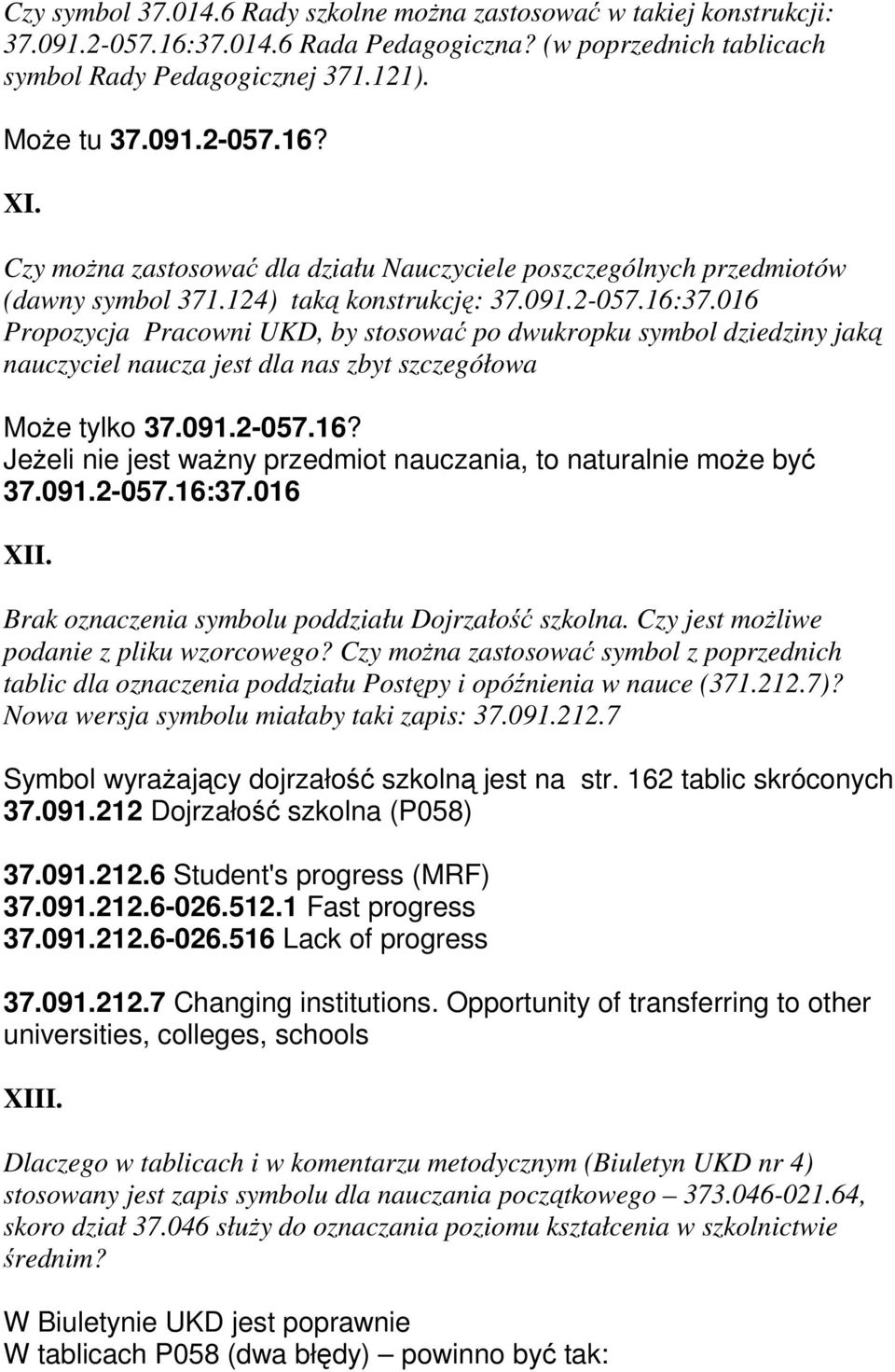 016 Propozycja Pracowni UKD, by stosować po dwukropku symbol dziedziny jaką nauczyciel naucza jest dla nas zbyt szczegółowa Może tylko 37.091.2-057.16? Jeżeli nie jest ważny przedmiot nauczania, to naturalnie może być 37.