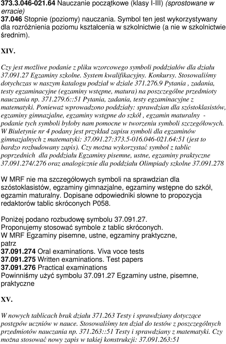 091.27 Egzaminy szkolne. System kwalifikacyjny. Konkursy. Stosowaliśmy dotychczas w naszym katalogu podział w dziale 371.276.