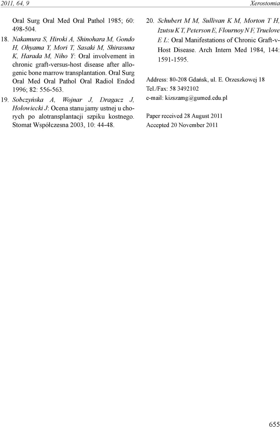 transplantation. Oral Surg Oral Med Oral Pathol Oral Radiol Endod 1996; 82: 556-563. 19. Sobczyńska A, Wojnar J, Dragacz J, Hołowiecki J: Ocena stanu jamy ustnej u chorych po alotransplantacji szpiku kostnego.