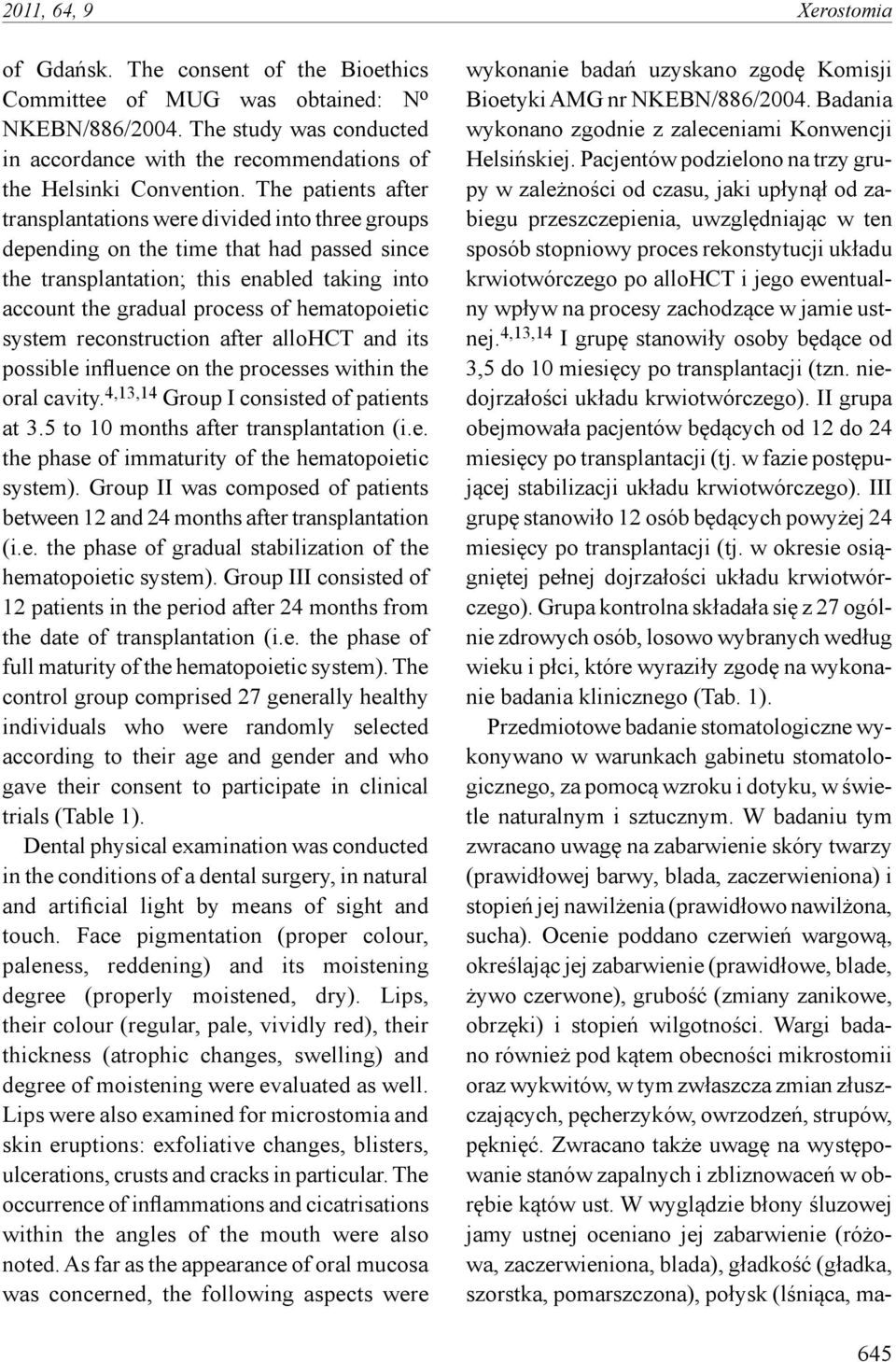 ewentualny wpływ na procesy zachodzące w jamie ustnej. 4,13,14 I grupę stanowiły osoby będące od 3,5 do 10 miesięcy po transplantacji (tzn. niedojrzałości układu krwiotwórczego).