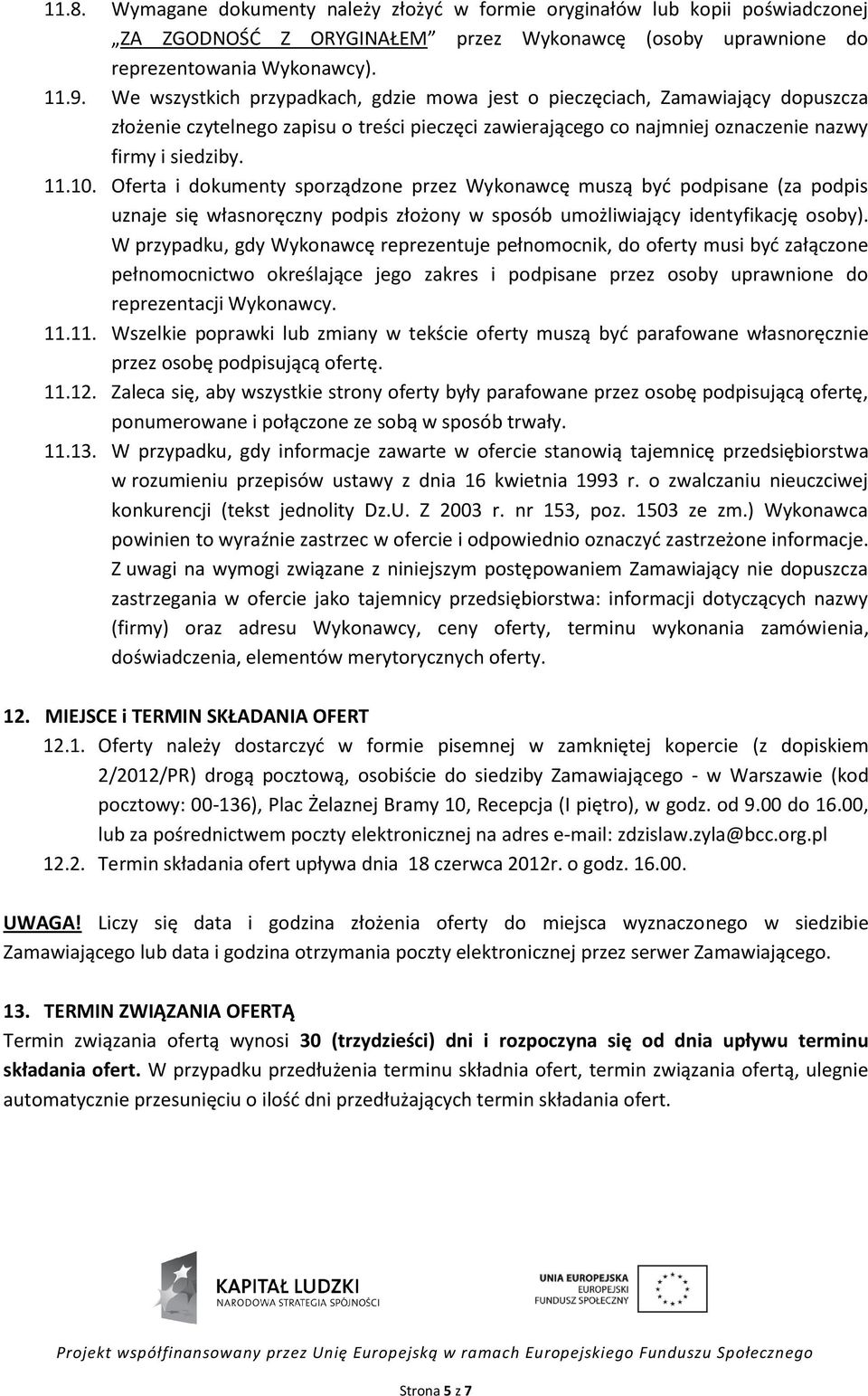 Oferta i dokumenty sporządzone przez Wykonawcę muszą być podpisane (za podpis uznaje się własnoręczny podpis złożony w sposób umożliwiający identyfikację osoby).