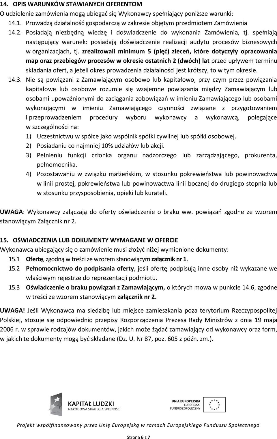 zrealizowali minimum 5 (pięć) zleceń, które dotyczyły opracowania map oraz przebiegów procesów w okresie ostatnich 2 (dwóch) lat przed upływem terminu składania ofert, a jeżeli okres prowadzenia