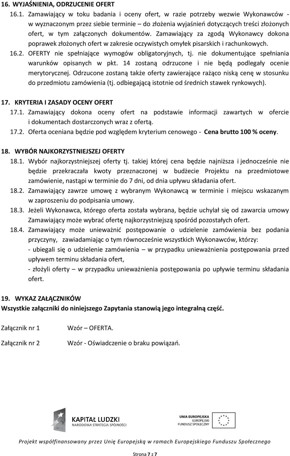 OFERTY nie spełniające wymogów obligatoryjnych, tj. nie dokumentujące spełniania warunków opisanych w pkt. 14 zostaną odrzucone i nie będą podlegały ocenie merytorycznej.