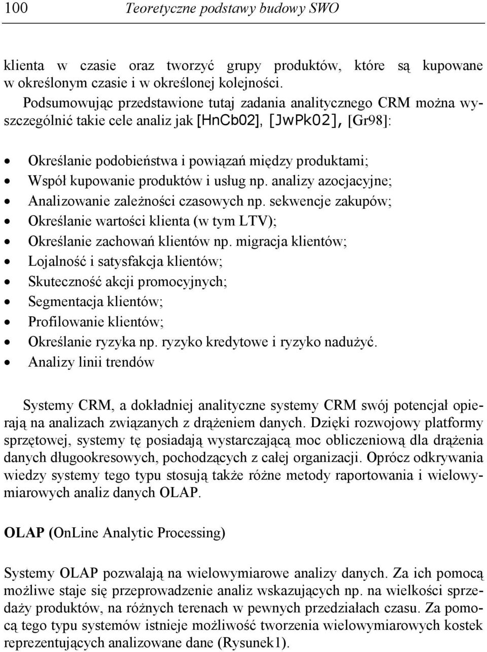 produktów i usług np. analizy azocjacyjne; Analizowanie zaleŝności czasowych np. sekwencje zakupów; Określanie wartości klienta (w tym LTV); Określanie zachowań klientów np.