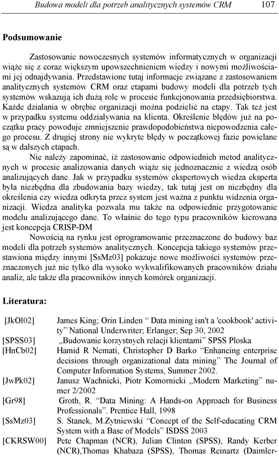 Przedstawione tutaj informacje związane z zastosowaniem analitycznych systemów CRM oraz etapami budowy modeli dla potrzeb tych systemów wskazują ich duŝą role w procesie funkcjonowania