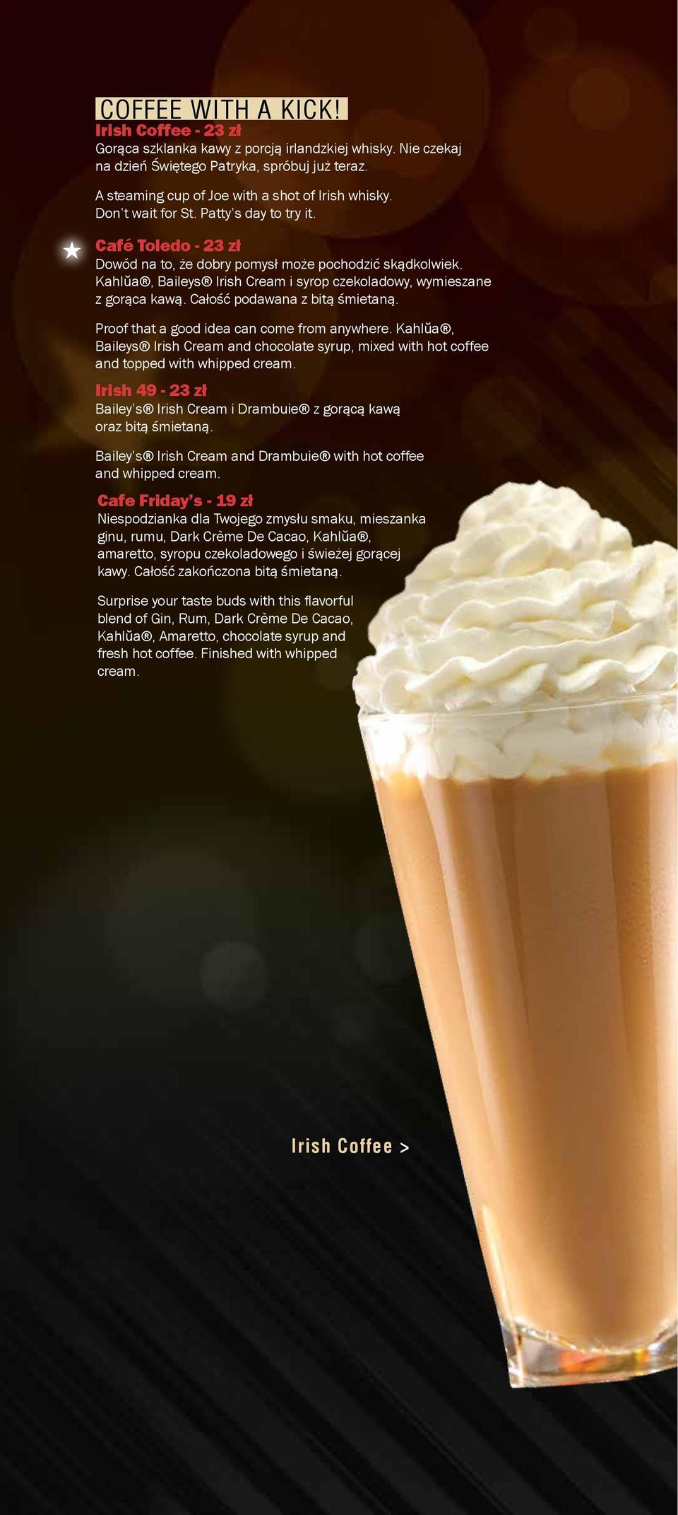 Całość podawana z bitą śmietaną. Proof that a good idea can come from anywhere. Kahlŭa, Baileys Irish Cream and chocolate syrup, mixed with hot coffee and topped with whipped cream.