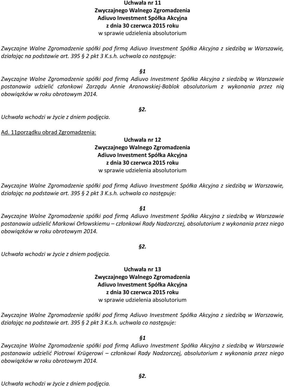 11porządku obrad Zgromadzenia: Uchwała nr 12 Zwyczajne Walne Zgromadzenie spółki pod firmą z siedzibą w Warszawie, Zwyczajne Walne Zgromadzenie spółki pod firmą z siedzibą w Warszawie postanawia