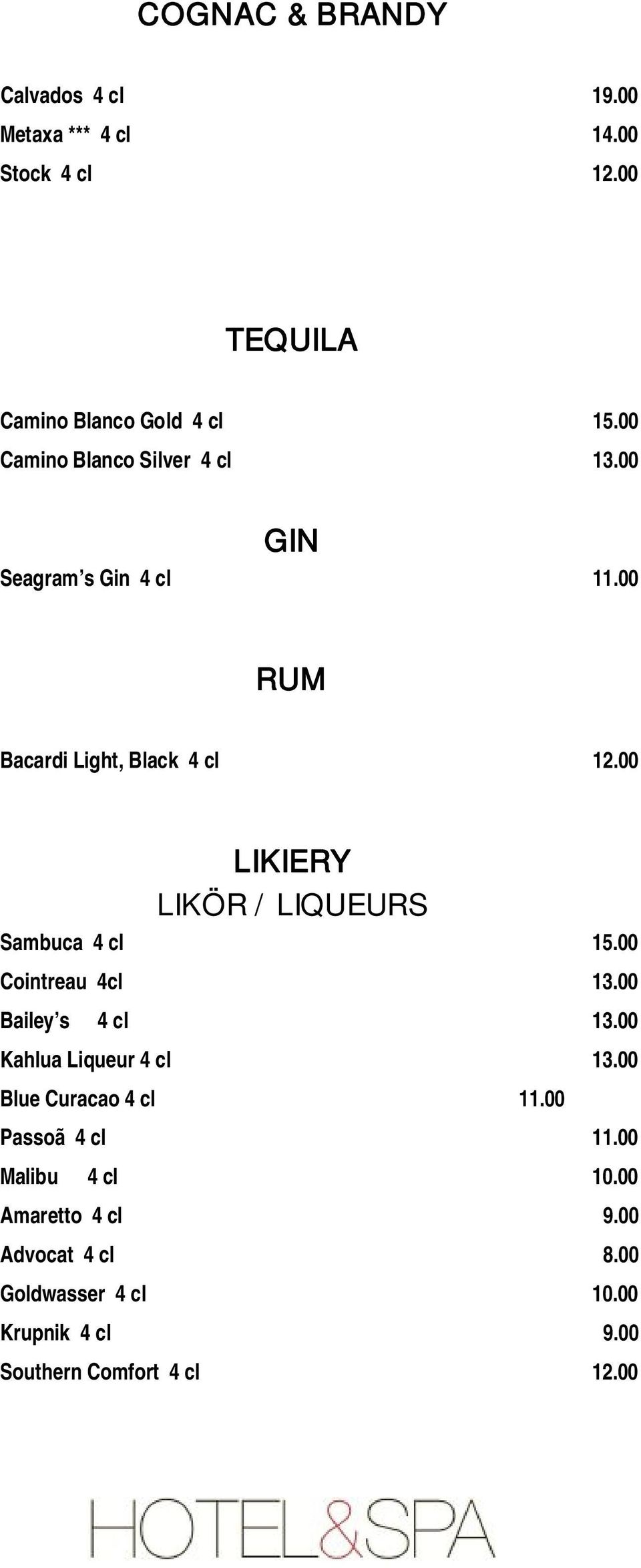 00 LIKIERY LIKÖR / LIQUEURS Sambuca 4 cl 15.00 Cointreau 4cl 13.00 Bailey s 4 cl 13.00 Kahlua Liqueur 4 cl 13.