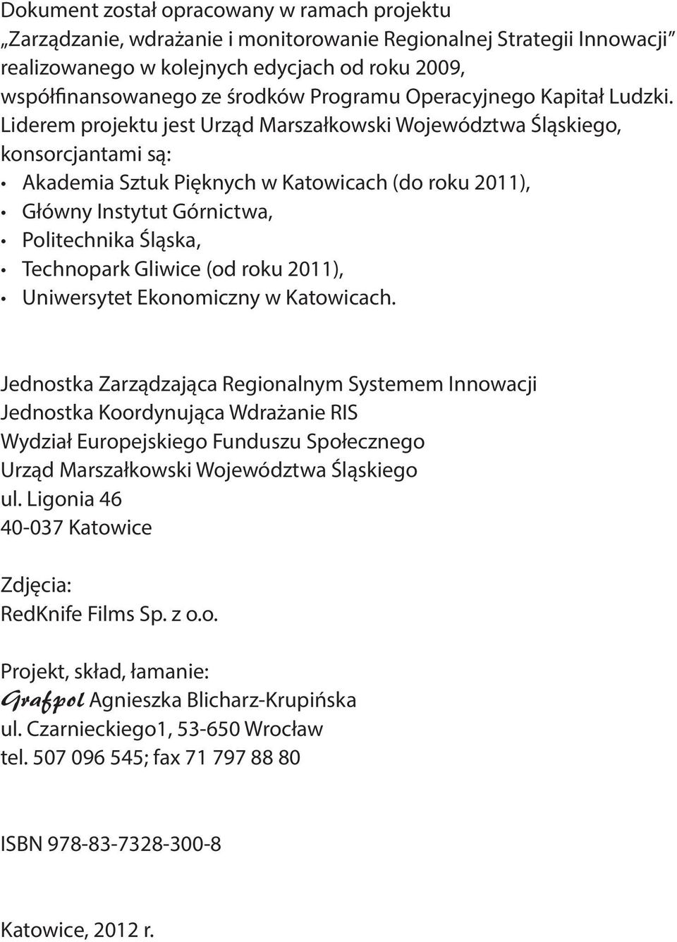 Liderem projektu jest Urząd Marszałkowski Województwa Śląskiego, konsorcjantami są: Akademia Sztuk Pięknych w Katowicach (do roku 2011), Główny Instytut Górnictwa, Politechnika Śląska, Technopark