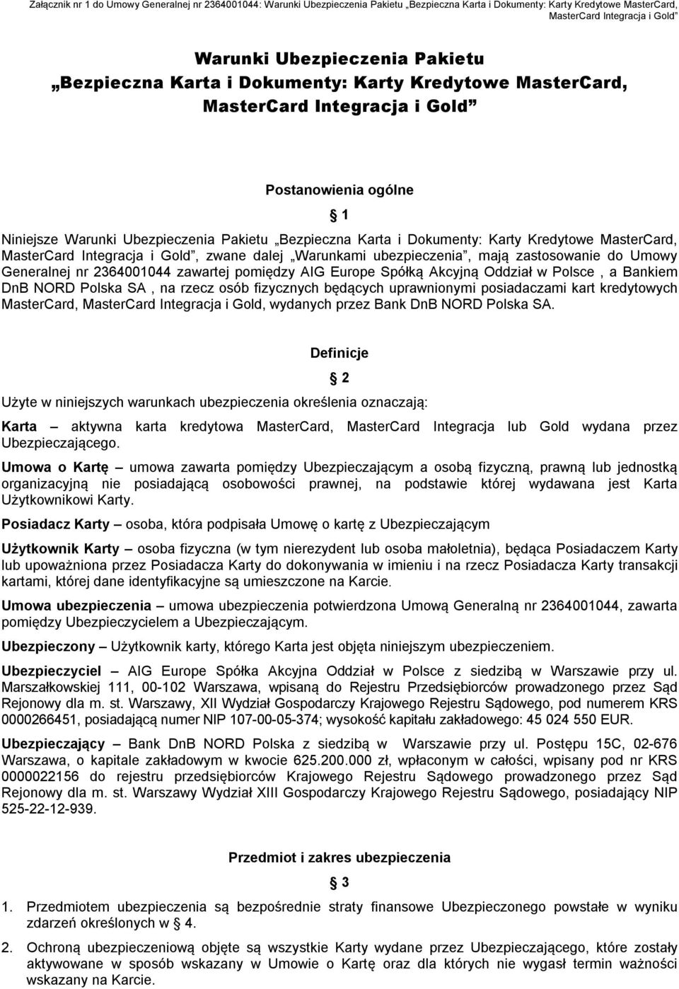 MasterCard, MasterCard Integracja i Gold, zwane dalej Warunkami ubezpieczenia, mają zastosowanie do Umowy Generalnej nr 2364001044 zawartej pomiędzy AIG Europe Spółką Akcyjną Oddział w Polsce, a