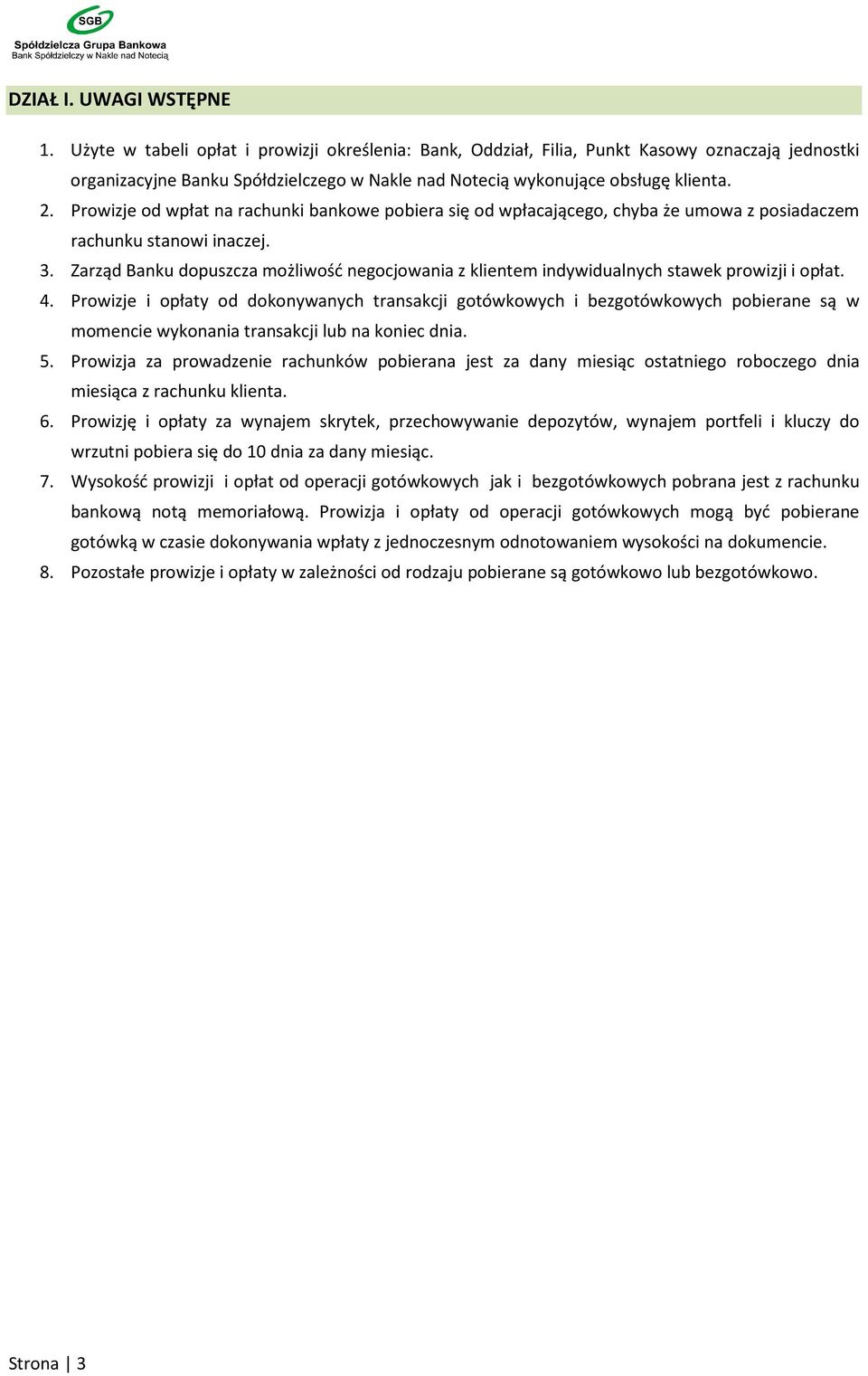 Prowizje od wpłat na rachunki bankowe pobiera się od wpłacającego, chyba że umowa z posiadaczem rachunku stanowi inaczej. 3.