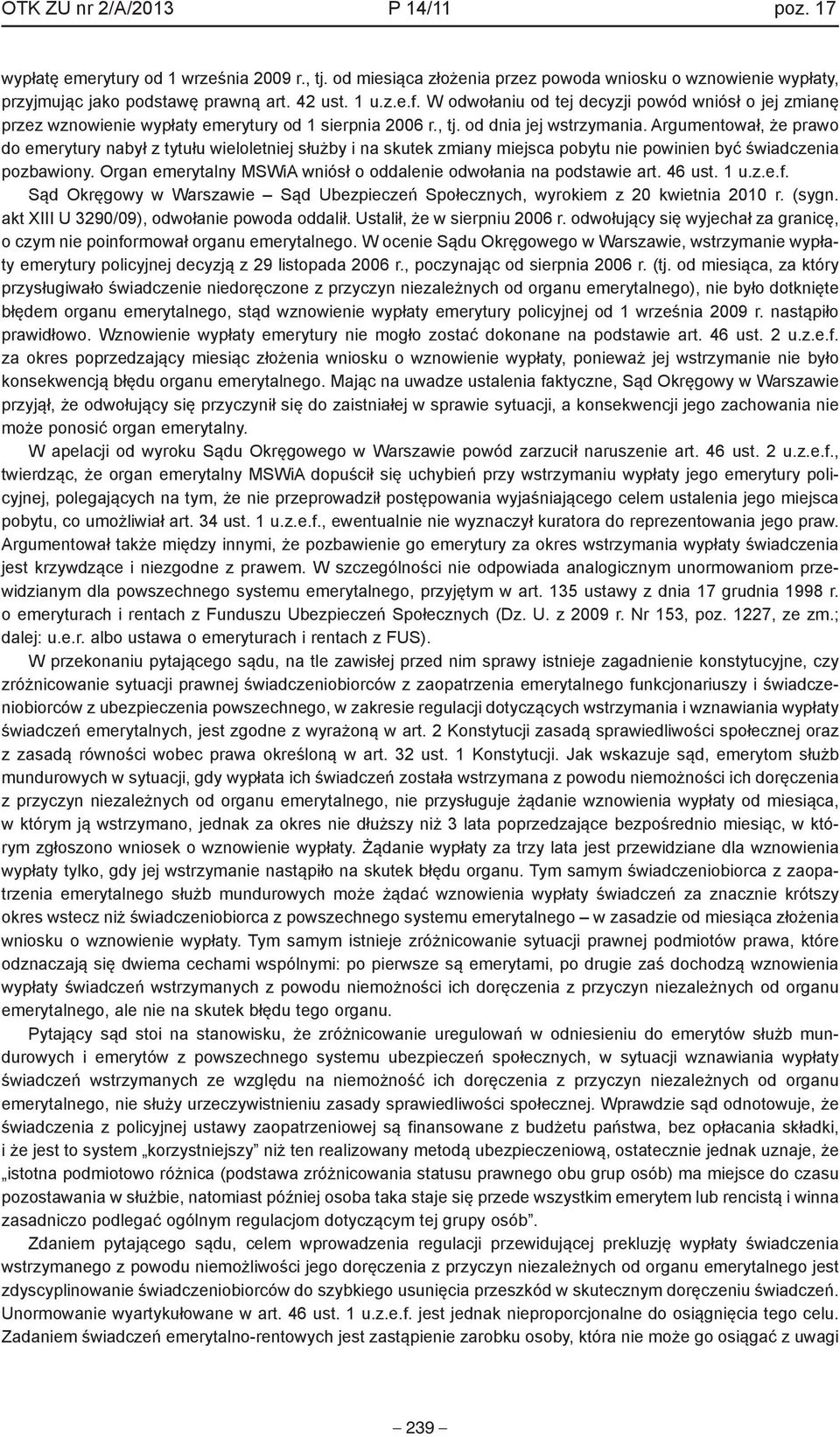 Argumentował, że prawo do emerytury nabył z tytułu wieloletniej służby i na skutek zmiany miejsca pobytu nie powinien być świadczenia pozbawiony.