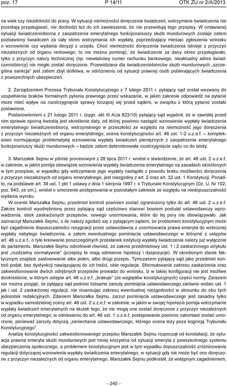 W omawianej sytuacji świadczeniobiorca z zaopatrzenia emerytalnego funkcjonariuszy służb mundurowych zostaje zatem pozbawiony świadczeń za cały okres wstrzymania ich wypłaty, poprzedzający miesiąc