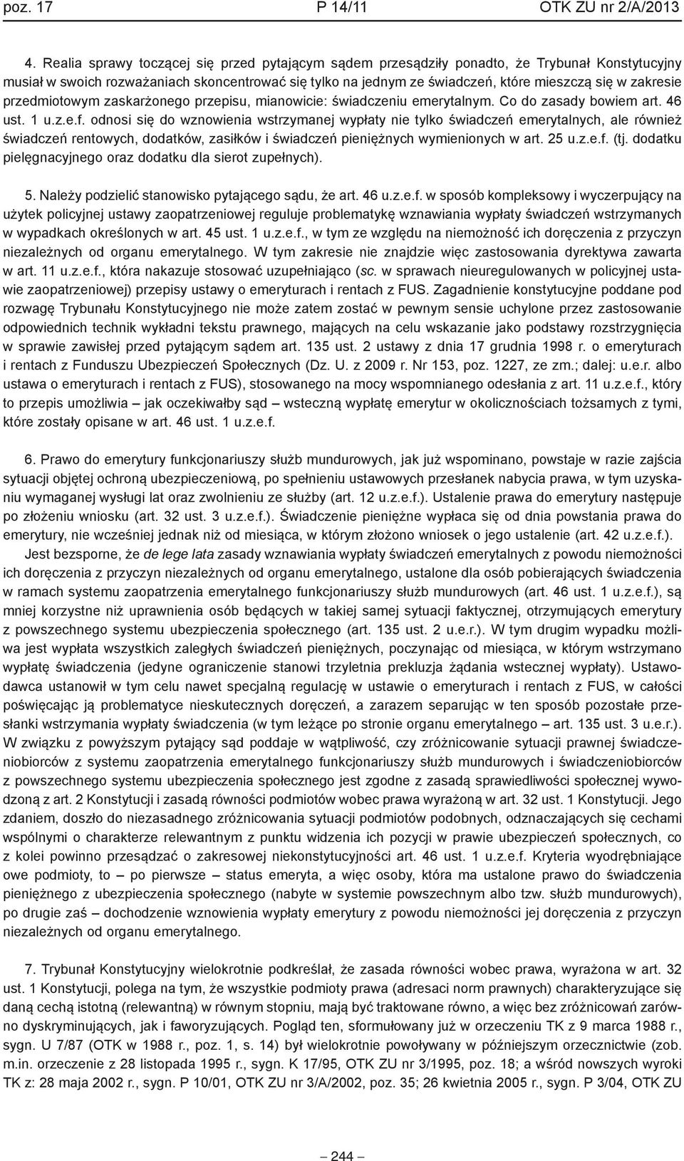 zakresie przedmiotowym zaskarżonego przepisu, mianowicie: świadczeniu emerytalnym. Co do zasady bowiem art. 46 ust. 1 u.z.e.f.