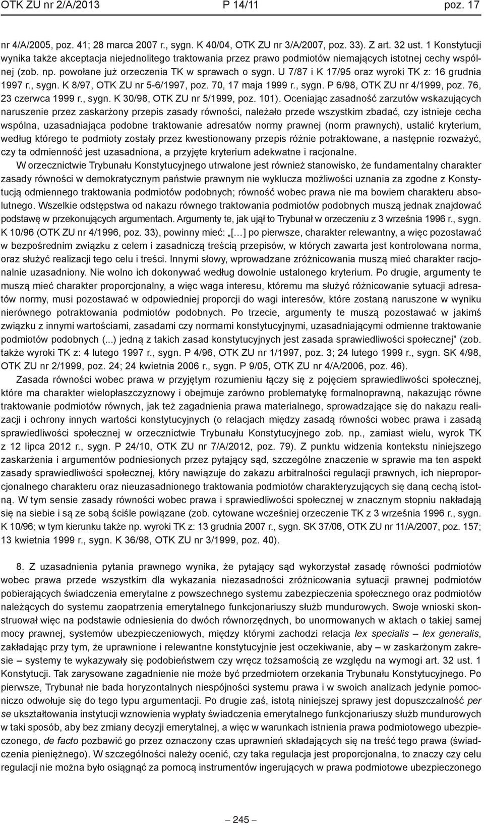 U 7/87 i K 17/95 oraz wyroki TK z: 16 grudnia 1997 r., sygn. K 8/97, OTK ZU nr 5-6/1997, poz. 70, 17 maja 1999 r., sygn. P 6/98, OTK ZU nr 4/1999, poz. 76, 23 czerwca 1999 r., sygn. K 30/98, OTK ZU nr 5/1999, poz.
