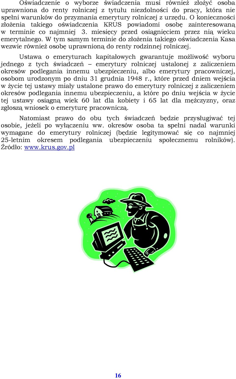 W tym samym terminie do złoŝenia takiego oświadczenia Kasa wezwie równieŝ osobę uprawnioną do renty rodzinnej rolniczej.