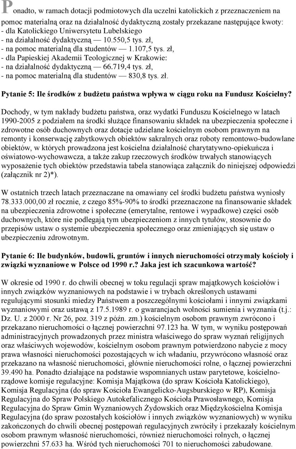zł, - dla Papieskiej Akademii Teologicznej w Krakowie: - na działalność dydaktyczną 66.719,4 tys. zł, - na pomoc materialną dla studentów 830,8 tys. zł. Pytanie 5: Ile środków z budżetu państwa wpływa w ciągu roku na Fundusz Kościelny?