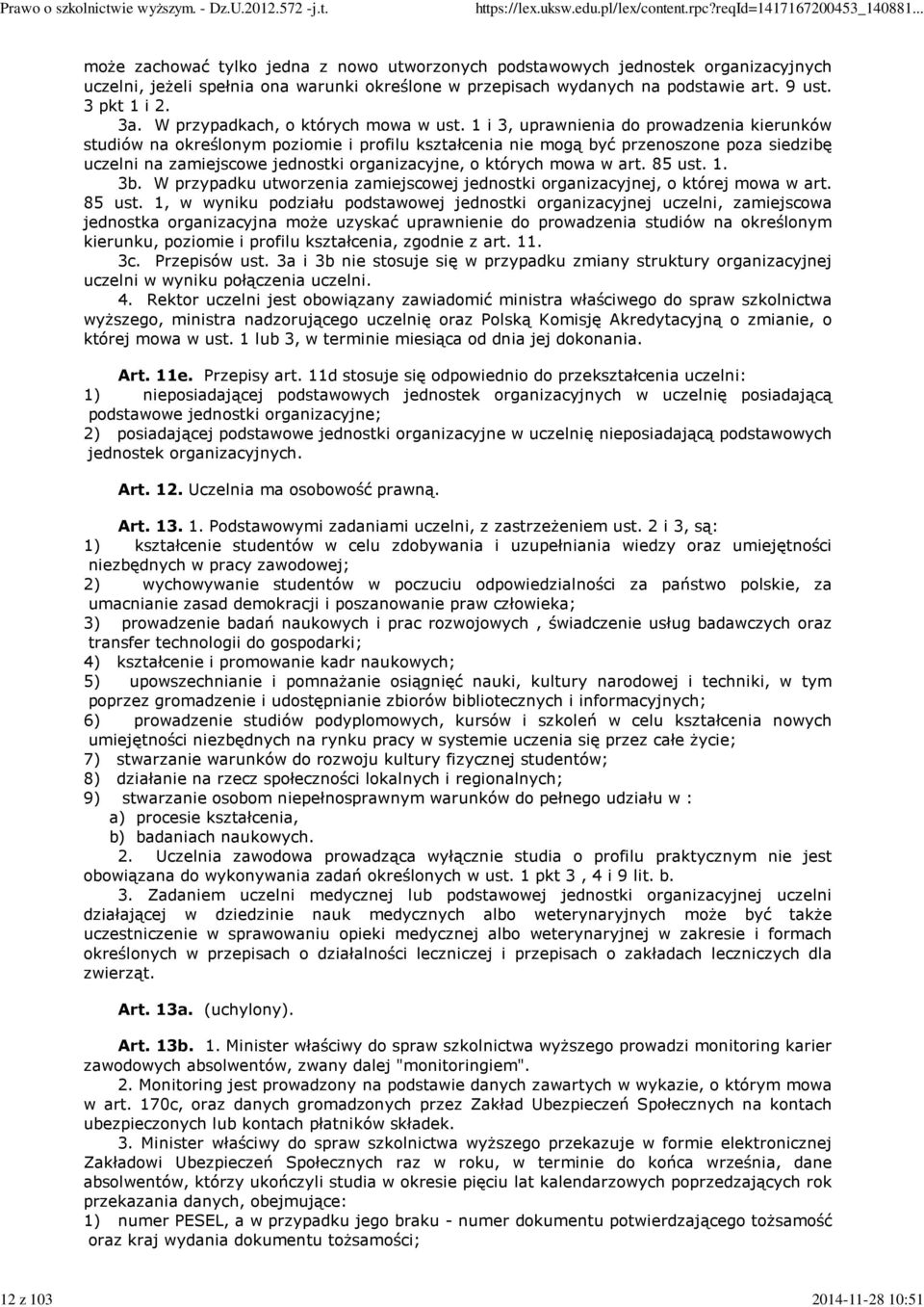 1 i 3, uprawnienia do prowadzenia kierunków studiów na określonym poziomie i profilu kształcenia nie mogą być przenoszone poza siedzibę uczelni na zamiejscowe jednostki organizacyjne, o których mowa