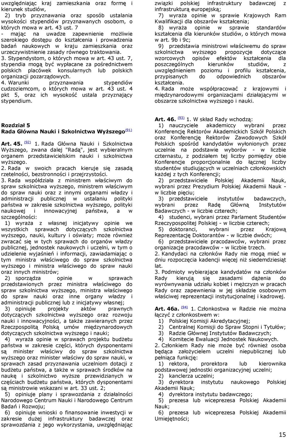 Stypendystom, o których mowa w art. 43 ust. 7, stypendia mogą być wypłacane za pośrednictwem polskich placówek konsularnych lub polskich organizacji pozarządowych. 4. Warunki przyznawania stypendiów cudzoziemcom, o których mowa w art.