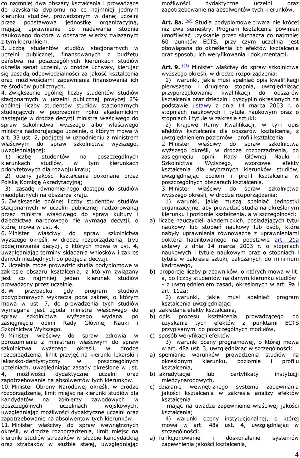 Liczbę studentów studiów stacjonarnych w uczelni publicznej, finansowanych z budŝetu państwa na poszczególnych kierunkach studiów określa senat uczelni, w drodze uchwały, kierując się zasadą