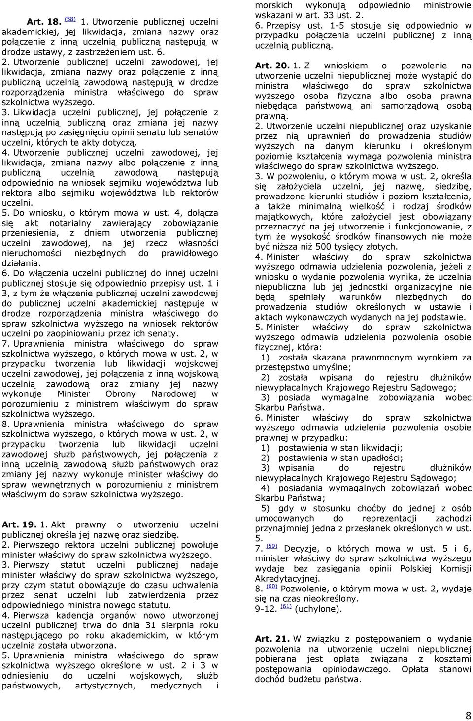 wyŝszego. 3. Likwidacja uczelni publicznej, jej połączenie z inną uczelnią publiczną oraz zmiana jej nazwy następują po zasięgnięciu opinii senatu lub senatów uczelni, których te akty dotyczą. 4.