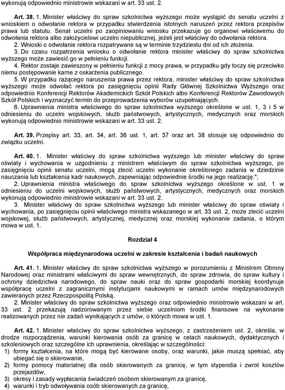 Senat uczelni po zaopiniowaniu wniosku przekazuje go organowi właściwemu do odwołania rektora albo założycielowi uczelni niepublicznej, jeżeli jest właściwy do odwołania rektora. 2.