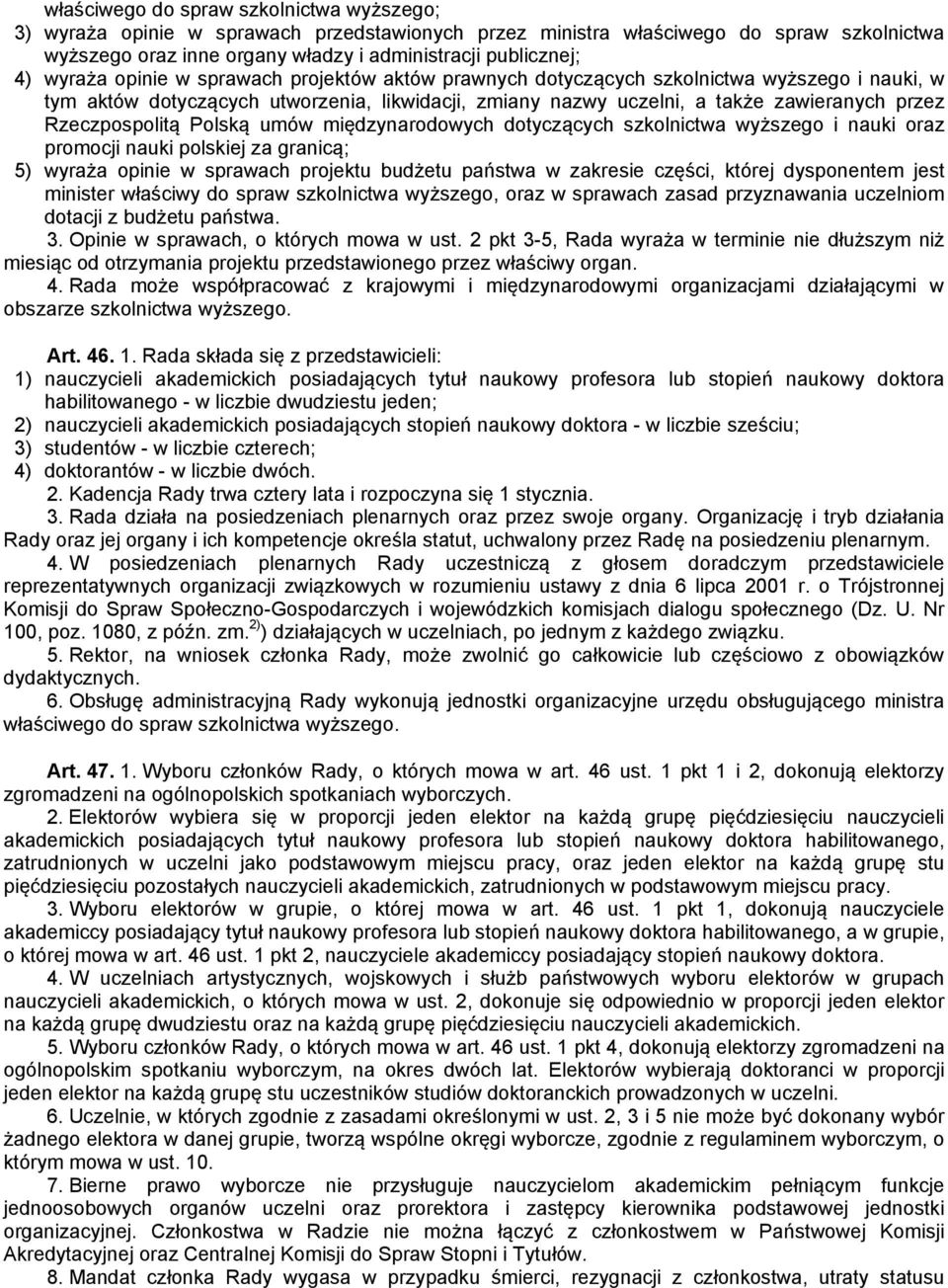 Rzeczpospolitą Polską umów międzynarodowych dotyczących szkolnictwa wyższego i nauki oraz promocji nauki polskiej za granicą; 5) wyraża opinie w sprawach projektu budżetu państwa w zakresie części,