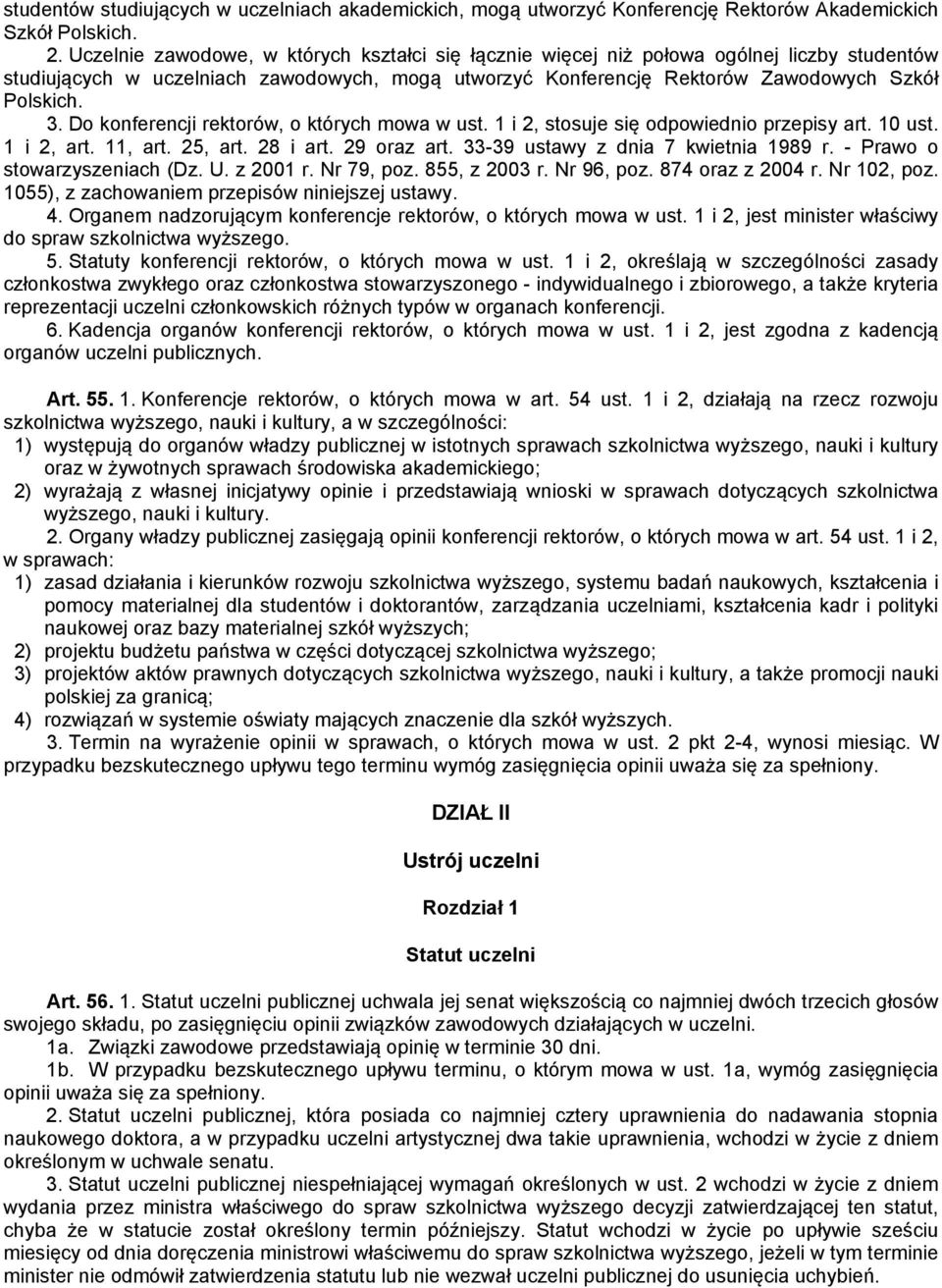 Do konferencji rektorów, o których mowa w ust. 1 i 2, stosuje się odpowiednio przepisy art. 10 ust. 1 i 2, art. 11, art. 25, art. 28 i art. 29 oraz art. 33-39 ustawy z dnia 7 kwietnia 1989 r.