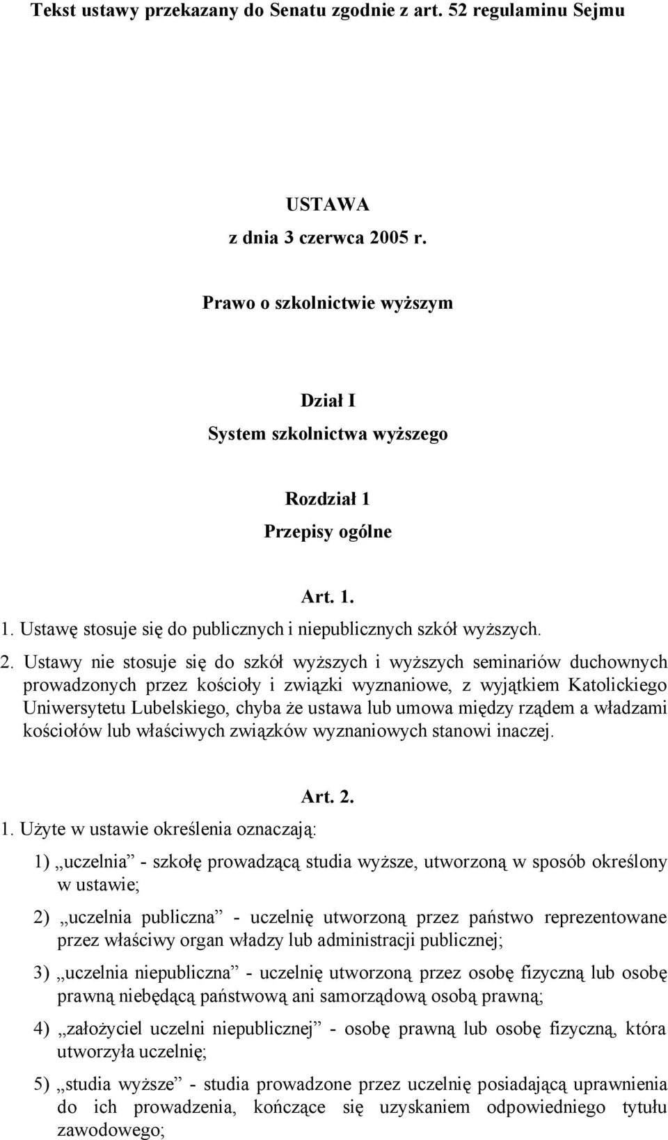 Ustawy nie stosuje się do szkół wyższych i wyższych seminariów duchownych prowadzonych przez kościoły i związki wyznaniowe, z wyjątkiem Katolickiego Uniwersytetu Lubelskiego, chyba że ustawa lub