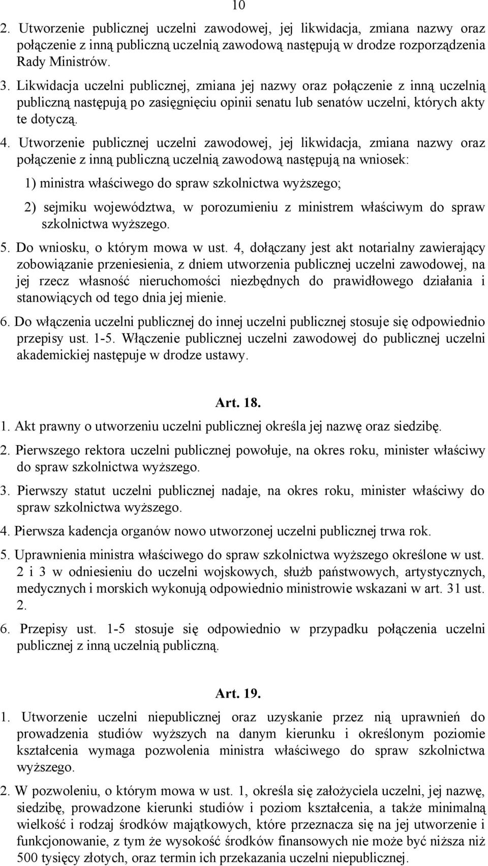 Utworzenie publicznej uczelni zawodowej, jej likwidacja, zmiana nazwy oraz połączenie z inną publiczną uczelnią zawodową następują na wniosek: 1) ministra właściwego do spraw szkolnictwa wyższego; 2)