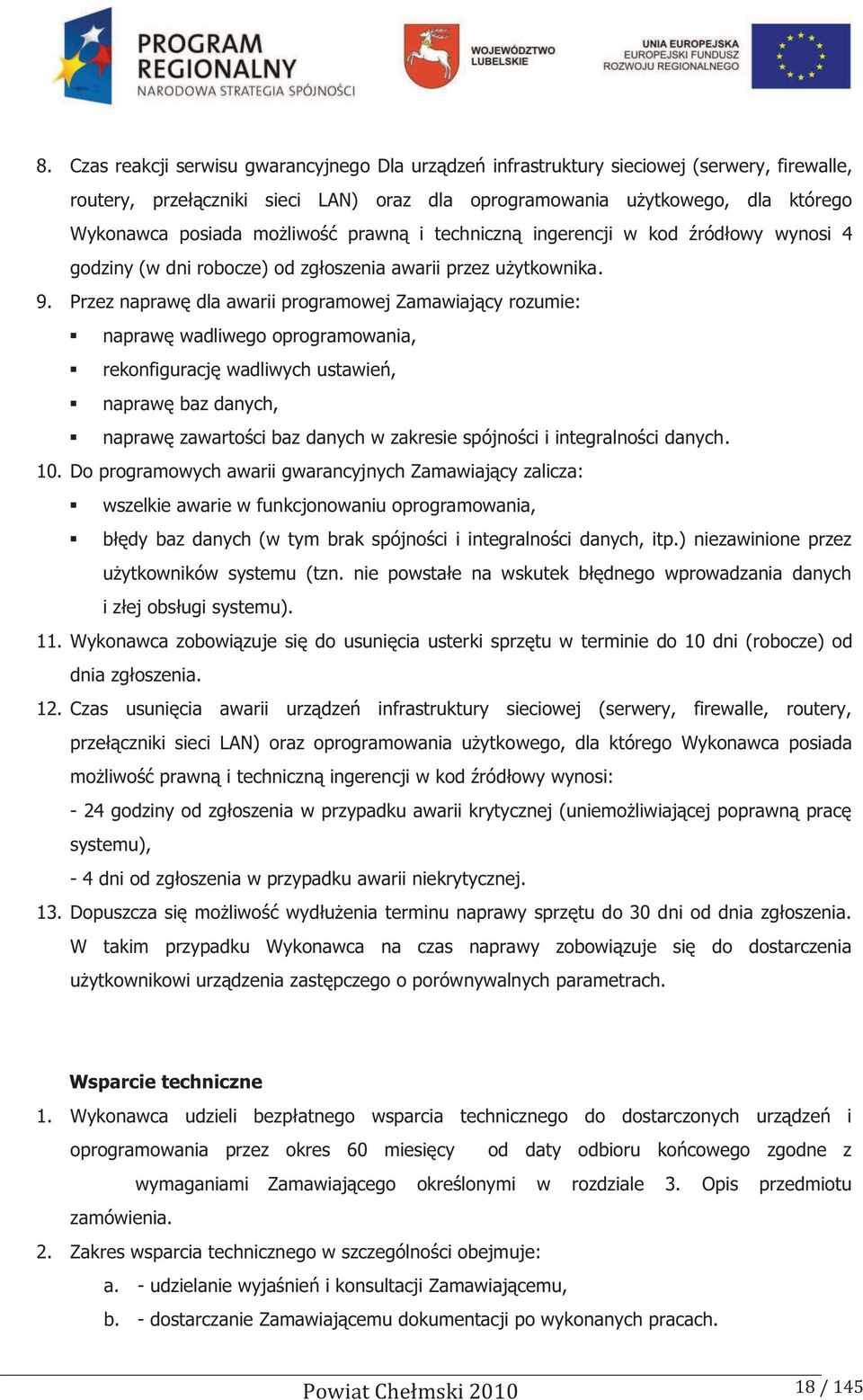 Przez naprawę dla awarii programowej Zamawiający rozumie: naprawę wadliwego oprogramowania, rekonfigurację wadliwych ustawień, naprawę baz danych, naprawę zawartości baz danych w zakresie spójności i