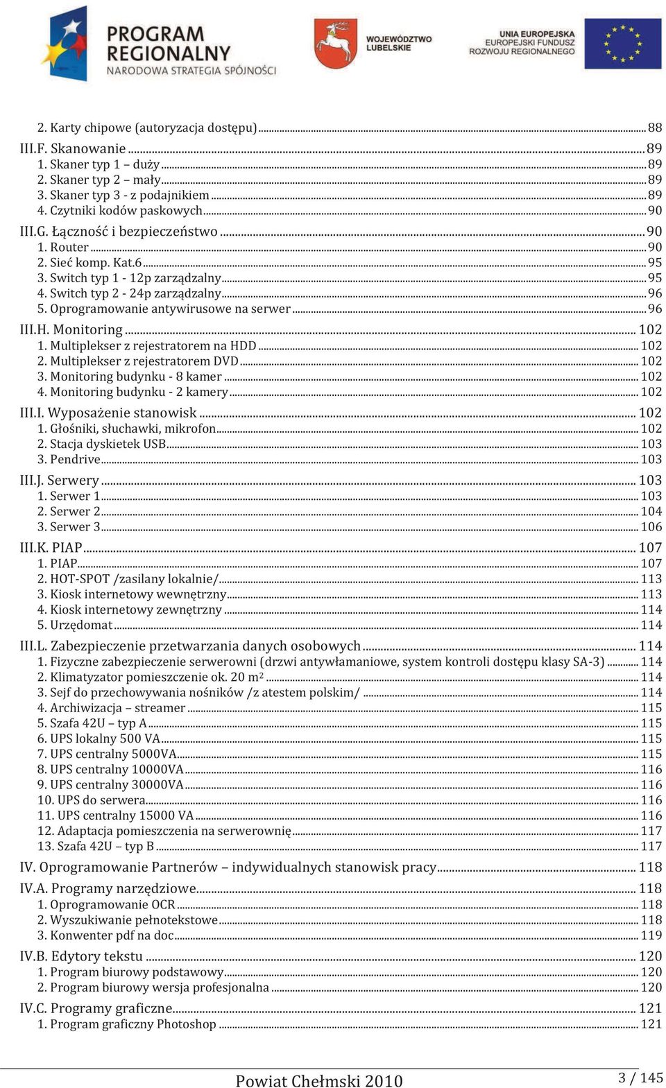 .. 96 III.H. Monitoring... 102 1. Multiplekser z rejestratorem na HDD... 102 2. Multiplekser z rejestratorem DVD... 102 3. Monitoring budynku - 8 kamer... 102 4. Monitoring budynku - 2 kamery.