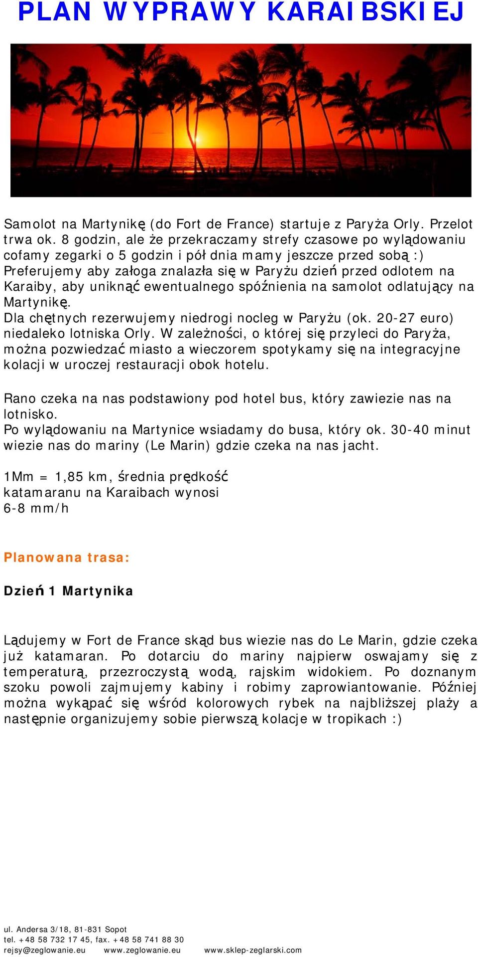 Karaiby, aby uniknąć ewentualnego spóźnienia na samolot odlatujący na Martynikę. Dla chętnych rezerwujemy niedrogi nocleg w Paryżu (ok. 20-27 euro) niedaleko lotniska Orly.