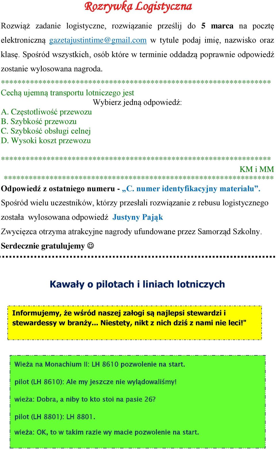 ***************************************************************** Cechą ujemną transportu lotniczego jest Wybierz jedną odpowiedź: A. Częstotliwość przewozu B. Szybkość przewozu C.
