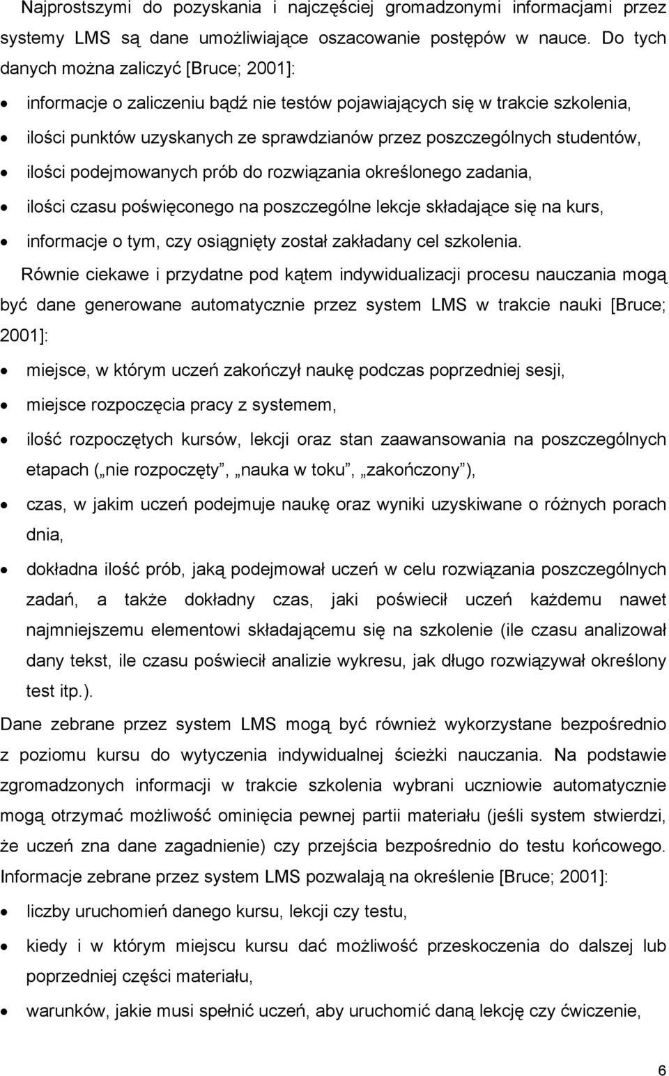 ilości podejmowanych prób do rozwiązania określonego zadania, ilości czasu poświęconego na poszczególne lekcje składające się na kurs, informacje o tym, czy osiągnięty został zakładany cel szkolenia.