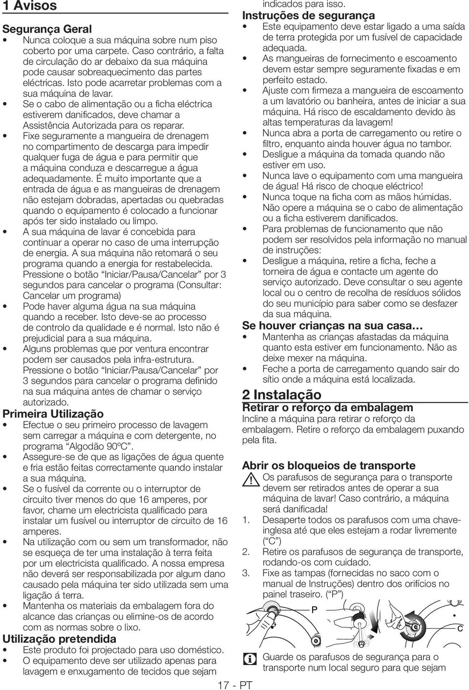 Se o cabo de alimentação ou a ficha eléctrica estiverem danificados, deve chamar a Assistência Autorizada para os reparar.