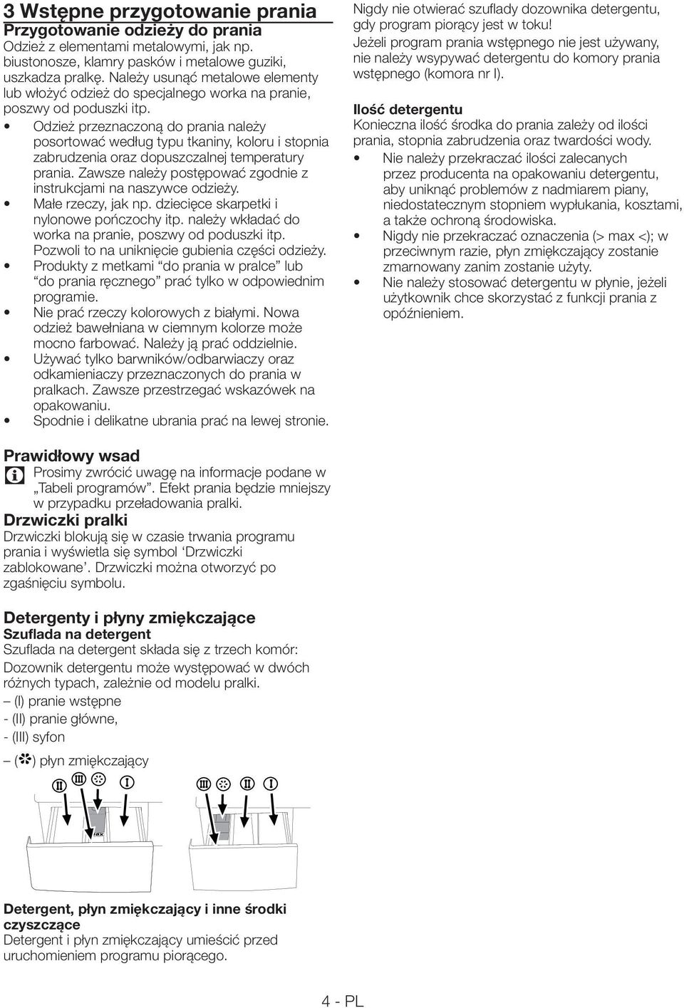 Odzież przeznaczoną do prania należy posortować według typu tkaniny, koloru i stopnia zabrudzenia oraz dopuszczalnej temperatury prania.
