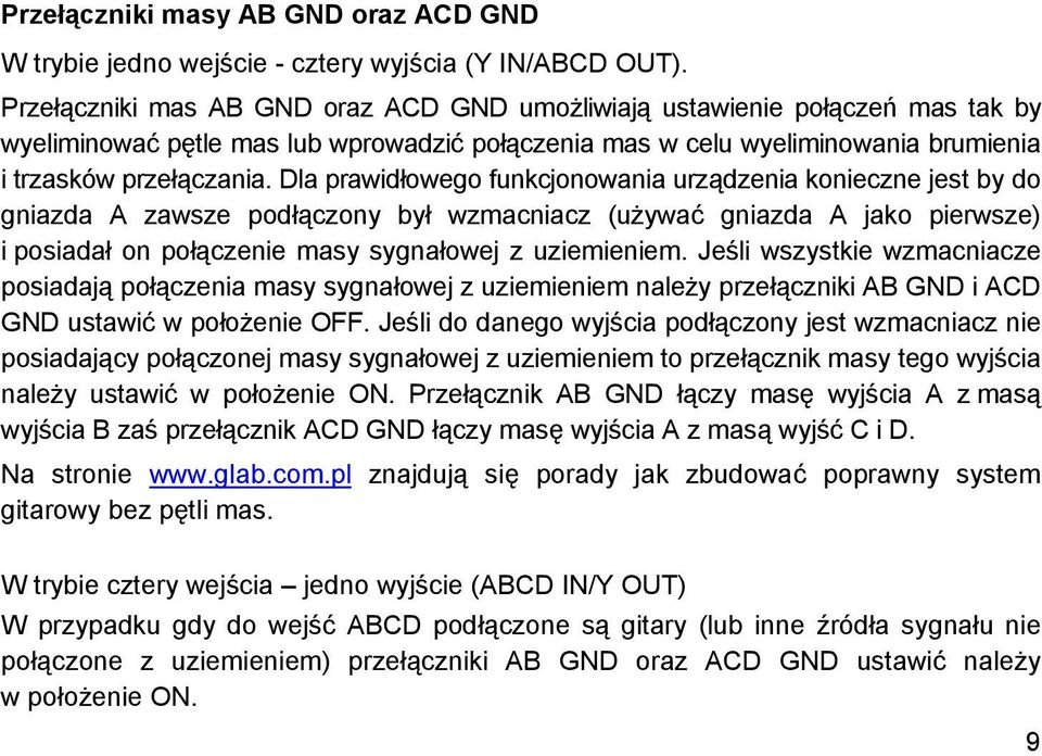 Dla prawidłowego funkcjonowania urządzenia konieczne jest by do gniazda A zawsze podłączony był wzmacniacz (używać gniazda A jako pierwsze) i posiadał on połączenie masy sygnałowej z uziemieniem.