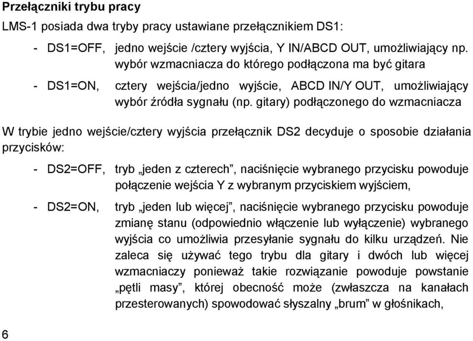 gitary) podłączonego do wzmacniacza W trybie jedno wejście/cztery wyjścia przełącznik DS2 decyduje o sposobie działania przycisków: - DS2=OFF, tryb jeden z czterech, naciśnięcie wybranego przycisku