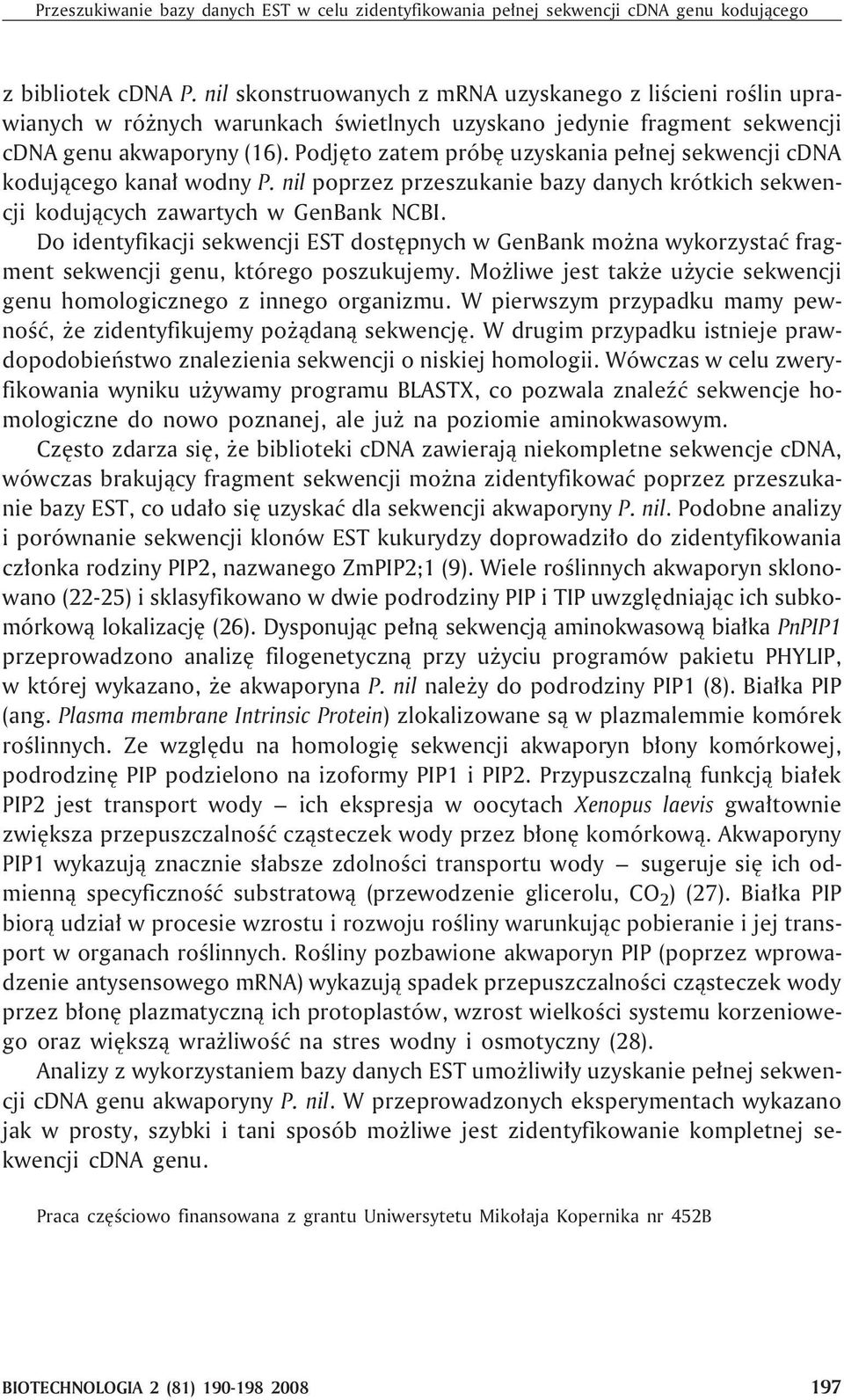 Podjêto zatem próbê uzyskania pe³nej sekwencji cdna koduj¹cego kana³ wodny P. nil poprzez przeszukanie bazy danych krótkich sekwencji koduj¹cych zawartych w GenBank NCBI.