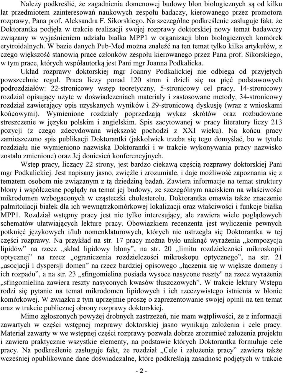 Na szczególne podkreślenie zasługuje fakt, że Doktorantka podjęła w trakcie realizacji swojej rozprawy doktorskiej nowy temat badawczy związany w wyjaśnieniem udziału białka MPP1 w organizacji błon