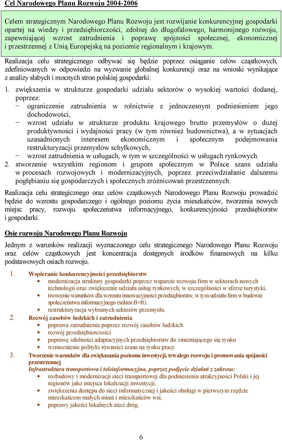Realizacja celu strategicznego odbywać się będzie poprzez osiąganie celów cząstkowych, zdefiniowanych w odpowiedzi na wyzwanie globalnej konkurencji oraz na wnioski wynikające z analizy słabych i