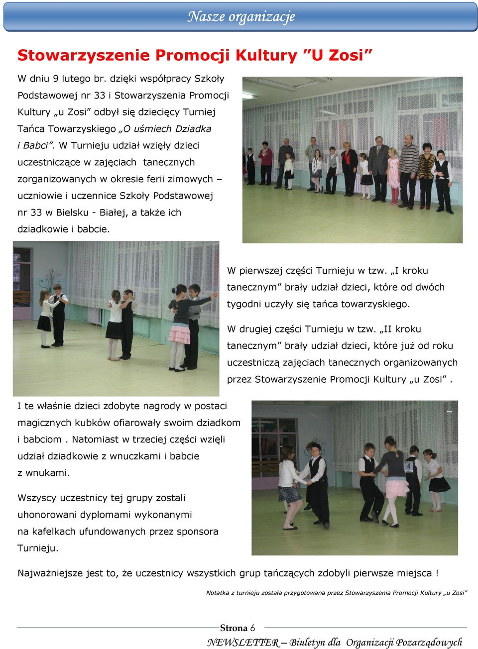 W Turnieju udział wzięły dzieci uczestniczące w zajęciach tanecznych zorganizowanych w okresie ferii zimowych uczniowie i uczennice Szkoły Podstawowej nr 33 w Bielsku - Białej, a takŝe ich dziadkowie