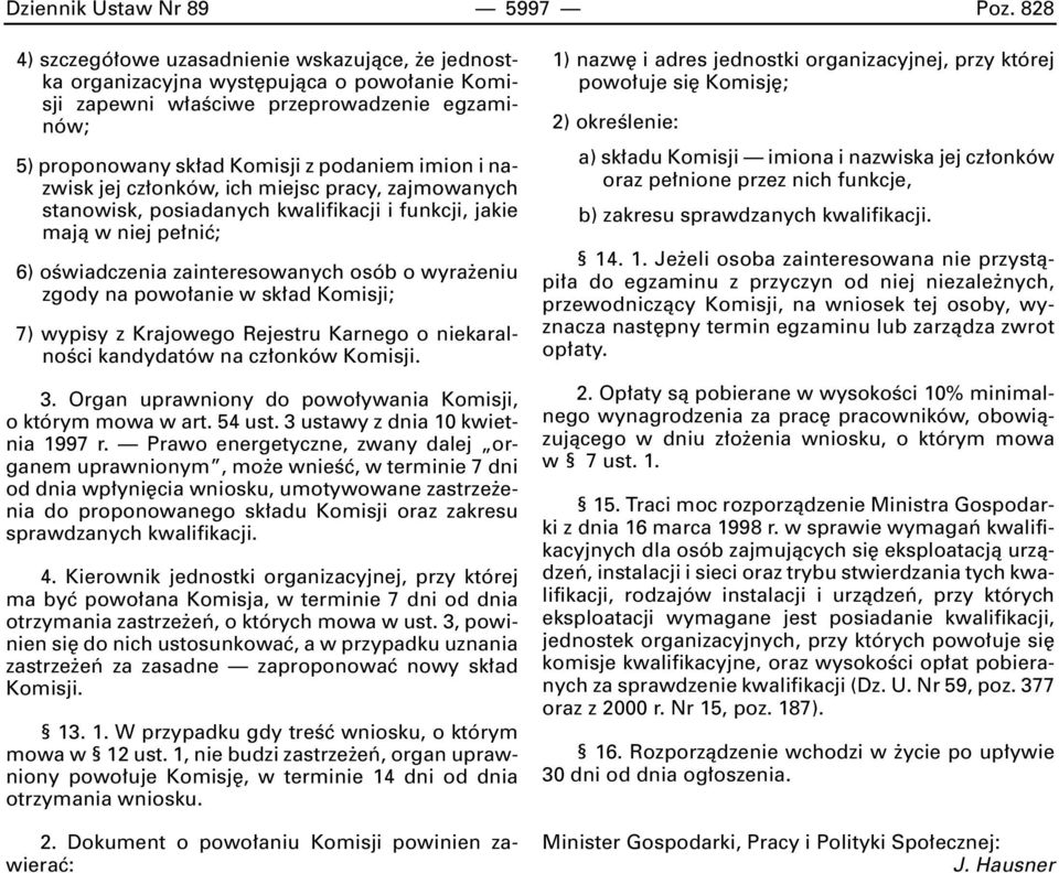 nazwisk jej cz onków, ich miejsc pracy, zajmowanych stanowisk, posiadanych kwalifikacji i funkcji, jakie majà w niej pe niç; 6) oêwiadczenia zainteresowanych osób o wyra eniu zgody na powo anie w sk